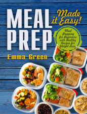 Meal Prep: Made it Easy! Meal Prepping for Beginners with Healthy Recipes for Weight Loss - Emma Green Cover Art