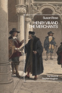 Henry VIII and the Merchants by Susan Rose