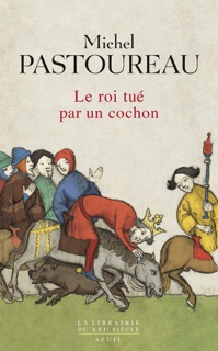 Le Roi tué par un cochon. Une mort infâme aux origines des emblèmes de la France ? by Michel Pastoureau