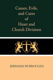 Causes, Evils, and Cures of Heart and Church Divisions - Jeremiah Burroughs