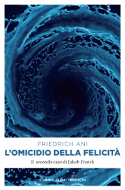 L'omicidio della felicità - Friedrich Ani