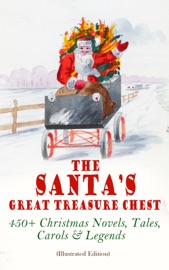 The Santa's Great Treasure Chest: 450+ Christmas Novels, Tales, Carols & Legends - Louisa May Alcott, Charles Dickens, O. Henry, Mark Twain, Beatrix Potter, William Shakespeare, Harriet Beecher Stowe, Emily Dickinson, Robert Louis Stevenson, Rudyard Kipling, Hans Christian Andersen, Selma Lagerlöf, Fyodor Dostoyevsky, Martin Luther, Walter Scott, James Matthew Barrie, Anthony Trollope, The Brothers Grimm, L. Frank Baum, L.M. Montgomery, George MacDonald, Leo Tolstoy, Henry Van Dyke, E. T. A. Hoffmann, Clement Moore, Henry Wadsworth Longfellow, William Wordsworth, Alfred Lord Tennyson, William Butler Yeats, Eleanor H. Porter, Jacob A. Riis, Susan Anne Livingston, Ridley Sedgwick, Sophie May, Lucas Malet, Juliana Horatia Ewing, Alice Hale Burnett, Ernest Ingersoll, Annie F. Johnston, Amanda M. Douglas, Amy Ella Blanchard, Carolyn Wells, Walter Crane, Thomas Nelson Page, Florence L. Barclay, A. S. Boyd, Edward A. Rand, Max Brand, William John Locke, Nora A. Smith, Phebe A. Curtiss, Nellie C. King, Booker T. Washington, Lucy Wheelock, Aunt Hede, Frederick E. Dewhurst, Maud Lindsay, Marjorie L. C. Pickthall, Jay T. Stocking, Anna Robinson, Florence M. Kingsley, Olive Thorne Miller, M. A. L. Lane, Elizabeth Harkison, Raymond McAlden, F. E. Mann, Winifred M. Kirkland, François Coppée, Katherine Pyle, Grace Margaret Gallaher, Elia W. Peattie, F. Arnstein, James Weber Linn, Anne Hollingsworth Wharton, Elbridge S. Brooks, Isabel Cecilia Williams, Anton Chekhov, Armando Palacio Valdés, André Theuriet, Alphonse Daudet, Benito Pérez Galdós, Antonio Maré, Pedro A. De Alarcón, Jules Simon, Marcel Prévost, Gustavo Adolfo Bécquer, Maxime Du Camp, Mary Hartwell Catherwood, F. L. Stealey, Kate Upson Clark, Marion Clifford, E. E. Hale, Willis Boyd Allen, Edgar Wallace, Georg Schuster, Harrison S. Morris, Bjornstjerne Bjornson, Matilda Betham Edwards, Angelo J. Lewis, Vernon Lee, Guy de Maupassant, Saki, Bret Harte, Robert E. Howard, William Francis Dawson, Hamilton Wright Mabie, Christopher North, Susan Coolidge, Oliver Bell Bunce, Phillips Brooks, William Drummond, James Russell Lowell, Alfred Domett, Reginald Heber, Dinah Maria Mulock, Margaret Deland, John Addington Symonds, Edward Thring, Cecil Frances Alexander, Mary Austin, James S. Park, Isaac Watts, Robert Herrick, Edmund Hamilton Sears, Ben Jonson, Edmund Bolton, Robert Southwell, C.s. Stone, James Whitcomb Riley, Frances Ridley Havergal, William Morris, Charles Mackay, Harriet F. Blodgett, Eliza Cook, George Wither, John G. Whittier, Richard Watson Gilder, Tudor Jenks, William Makepeace Thackeray, Henry Vaughan, Christian Burke, Andrew Lang, Emily Huntington Miller, Cyril Winterbotham, Enoch Arnold Bennett, Mary Louisa Molesworth, Meredith Nicholson, A. M. Williamson, C. N. Williamson, Elizabeth Cleghorn Gaskell, James Selwin Tait, Booth Tarkington, Evaleen Stein, Frances Hodgson Burnett, Frank Samuel Child, Samuel McChord Crothers, Sarah Orne Jewett, Georgianna M. Bishop, Sarah P. Doughty, John Punnett Peters, Mary E. Wilkins Freeman, Mary Elizabeth Braddon, Margaret Sidney, Nell Speed, Laura Elizabeth Richards, Arthur Conan Doyle, Willa Cather, Ralph Henry Barbour, Cyrus Townsend Brady, Mary Stewart Cutting, William Douglas O'Connor, Nathaniel Hawthorne, Ruth McEnery Stuart, S. Weir Mitchell, John Leighton, W. H. H. Murray, Alice Duer Miller, Ellis Parker Butler & Washington Irving