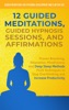 Book 12 Guided Meditations, Guided Hypnosis Sessions, and Affirmations: Proven Breathing, Relaxation, Mindfulness and Deep Sleep Methods PLUS Techniques to Stop Overthinking and Increase Productivity