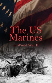 The US Marines in World War II - J. Michael Wenger, Harry W. Edwards, James A. Donovan, Robert J. Cressman, J. Michael Miller, John C. Chapin, Charles D. Melson, Henry I. Shaw Jr., Joseph H. Alexander, Bernard C. Nalty, Cyril J. O’Brien, Gordon D. Gayle, Richard Harwood, Charles R. Smith & Marine Corps Historical Center