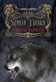 Simon Thorn și vizuina lupilor - Aimée Carter