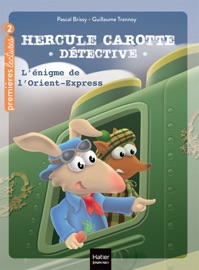 Hercule Carotte - L'énigme de l'Orient Express CP/CE1 6/7 ans - Pascal Brissy & Guillaume Trannoy