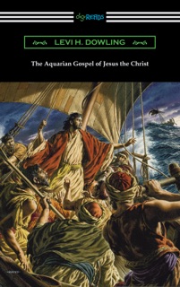 The Aquarian Gospel of Jesus the Christ by Levi H. Dowling