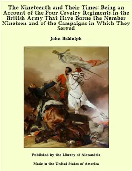 Read: The Nineteenth and Their Times: Being an Account of the Four Cavalry Regiments in the British Army That Have Borne the Number Nineteen and of the Campaigns in Book Which They Served