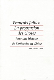 La Propension des choses. Pour une histoire de l'efficacité en Chine - François Jullien