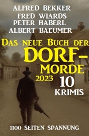 Das neue Buch der Dorf-Morde 2023 – 1100 Seiten Spannung: 10 Krimis - Alfred Bekker, Fred Wiards, Peter Haberl & Albert Baeumer