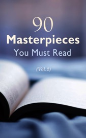 90 Masterpieces You Must Read (Vol.2) - Charles Dickens, Jane Austen, Robert Louis Stevenson, Henrik Ibsen, Leo Tolstoy, Ford Madox Ford, E. M. Forster, Honoré de Balzac, Kenneth Grahame, Rabindranath Tagore, George Weedon Grossmith, F. Scott Fitzgerald, Daniel Defoe, Jules Verne, Jonathan Swift, James Fenimore Cooper, George MacDonald, James Matthew Barrie, Alexandre Dumas, Homer, Dante, William Dean Howells, Kakuzo Okakura, Gustave Flaubert, Victor Hugo, Stendhal, Walter Scott, Anthony Trollope, Émile Zola, Theodor Storm, Harriet Beecher Stowe, Nathaniel Hawthorne, Henry Fielding, Jerome K. Jerome, Laurence Sterne, Thomas Hardy, Willa Cather, Edith Wharton, Kate Chopin, Sinclair Lewis, W. Somerset Maugham, Henry James, Ivan Turgenev, Nikolai Gogol, Virginia Woolf, Pedro Calderón de la Barca, Johann Wolfgang von Goethe, Friedrich Nietzsche, Benjamin Franklin, Bankim Chandra Chatterjee, Kalidasa, Valmiki, Edgar Allan Poe, Wilkie Collins, Ann Ward Radcliffe, Bram Stoker, Gaston Leroux, H.G. Wells, Joseph Conrad, Lewis Wallace, Washington Irving, Machiavelli, Fyodor Dostoyevsky, Confucius, Laozi, John Milton, P. B. Shelley, W. B. Yeats, Charlotte Perkins Gilman, D. H. Lawrence, George Bernard Shaw, Elizabeth Von Arnim, Cao Xueqin, G. K. Chesterton, John Buchan, Edgar Wallace, Nikolaï Leskov, Kurt Vonnegut, William Walker Atkinson & Emile Coué