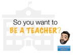 So you want to be a teacher?