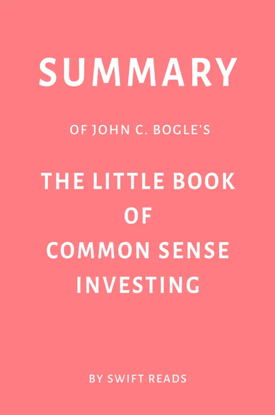 Summary of John C. Bogle’s The Little Book of Common Sense Investing by Swift Reads