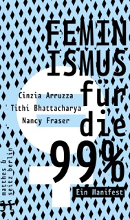 Feminismus für die 99% by Cinzia Arruzza, Tithi Bhattacharya & Nancy Fraser