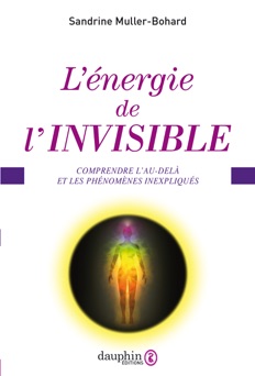 L'énergie de l'invisible. Comprendre l'au-delà et les phénomènes inexpliqués - Sandrine Muller-Bohard