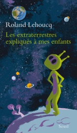 Les Extraterrestres expliqués à mes enfants - Roland Lehoucq