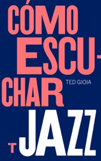 Cómo escuchar jazz by Ted Gioia