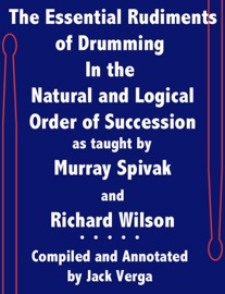 The Essential Rudiments of Drumming In the Natural and Logical Order of Succession as taught by Murray Spivak and Richard Wilson - Jack Verga