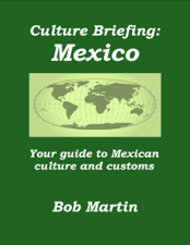 Culture Briefing: Mexico - Your guide to Mexican culture and customs - Bob Martin Cover Art