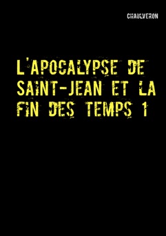 L'Apocalypse de Saint-Jean et la fin des temps 1 - Chaulveron