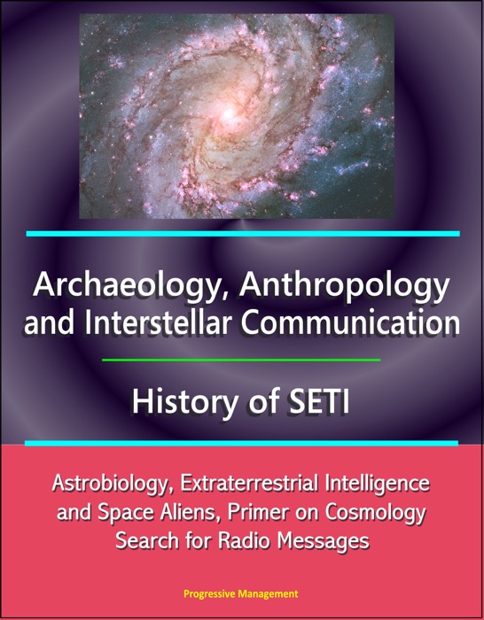 Archaeology, Anthropology, and Interstellar Communication, History of SETI, Astrobiology, Extraterrestrial Intelligence and Space Aliens, Primer on Cosmology, Search for Radio Messages