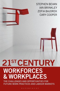 21st Century Workforces and Workplaces by Stephen Bevan, Ian Brinkley, Cary Cooper & Zofia Bajorek