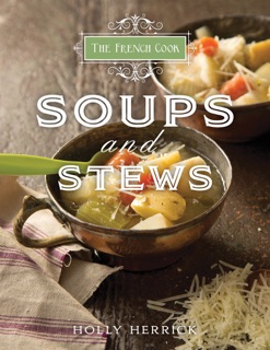 The French Cook: Soups & Stews by Holly Herrick