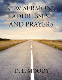 New Sermons, Addresses, and Prayers - D. L. Moody