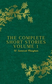 The Complete Short Stories: Volume 1 - W. Somerset Maugham