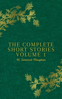 The Complete Short Stories: Volume 1 by W. Somerset Maugham