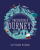 Incredible Journeys: Discovery, Adventure, Danger, Endurance - Levison Wood & Sam Brewster