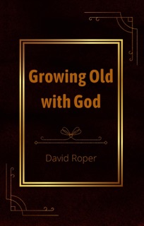 Growing Old with God by David Roper