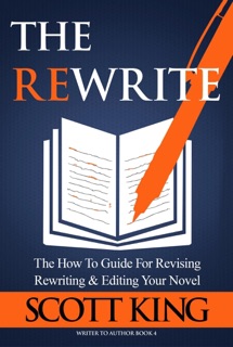 The Rewrite: The How To Guide for Revising Rewriting & Editing Your Novel by Scott King