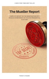 The Mueller Report: Complete Report On The Investigation Into Russian Interference In The 2016 Presidential Election - Robert S. Mueller & Special Counsel's Office U.S. Department of Justice
