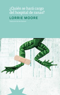 ¿Quién se hará cargo del hospital de ranas? by Lorrie Moore