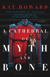 A Cathedral of Myth and Bone - Kat Howard