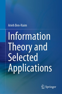 Information Theory and Selected Applications by Arieh Ben-Naim