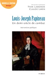 Louis-Joseph Papineau, un demi-siècle de combat - Yvan Lamonde & Claude Larin