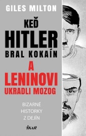 Keď Hitler bral kokaín a Leninovi ukradli moozog - Giles Milton