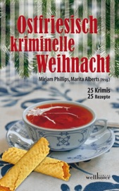 Ostfriesisch kriminelle Weihnacht: 25 Krimis und 25 Rezepte - Mirjam Phillips, Christiane Franke, Jürgen Alberts, Barbara Wendelken, Kai Engelke, Ulrike Barow, Reinhold Friedl, Carmen Schmidt, Regine Kölpin, Toby Martins, Holger Wittschen, Jens-Ulrich Davids, Sonja Höstermann, Alexa Stein, Gesine Reichstein, Manfred C. Schmid, Marita Alberts, Annegret Achner, Laura Müller-Henning, René Paul Niemann, Elise Andrese-Bunjes, Nina Schindler, Helga Bürster, Gesa Schwarze-Stahn, Helga Henschel & Marlies Kalbhenn