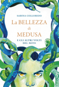 La bellezza di Medusa e gli altri volti del mito - Sabina Colloredo