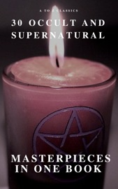 30 Occult and Supernatural Masterpieces in One Book (A to Z Classics) - Washington Irving, Mary Shelley, Charles Dickens, Joseph Sheridan Le Fanu, Elizabeth Cleghorn Gaskell, Louisa May Alcott, Oscar Wilde, Rudyard Kipling, Edith Nesbit, John Meade Falkner, Henry James, H.G. Wells, Montague Rhodes James, Arnold Bennett, Henry Rider Haggard, William Hope Hodgson, Virginia Woolf & A to Z Classics