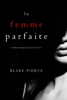 La Femme Parfaite (Un thriller psychologique avec Jessie Hunt, Tome n 1) - Blake Pierce