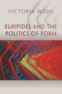 Euripides and the Politics of Form by Victoria Wohl