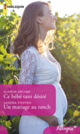 Ce bébé tant désiré - Un mariage au ranch - Sharon Archer & Sandra Steffen