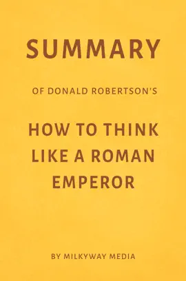 Summary of Donald Robertson’s How to Think Like a Roman Emperor by Milkyway Media