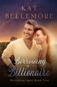 Borrowing a Billionaire - Kat Bellemore