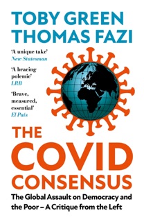 The Covid Consensus by Toby Green & Thomas Fazi