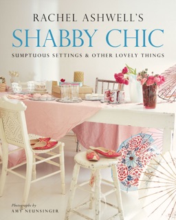 Shabby Chic: Sumptuous Settings and Other Lovely Things by Rachel Ashwell
