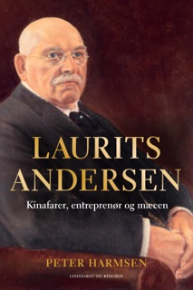 Laurits Andersen - Kinafarer, entreprenør og mæcen by Peter Harmsen